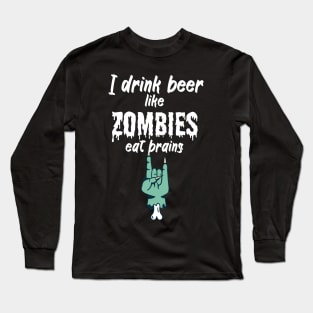 I drink beer like zombies eat brains Long Sleeve T-Shirt